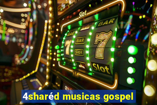 4sharéd musicas gospel